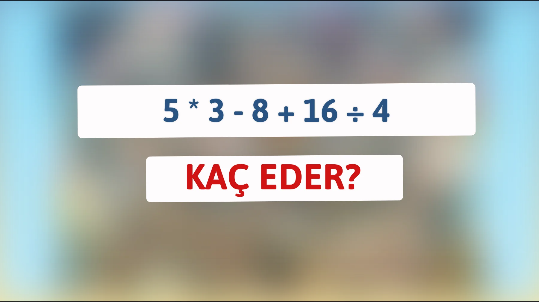 Bu matematik bilmecesini çözebilir misiniz? 5 * 3 - 8 + 16 ÷ 4 kaç eder?"