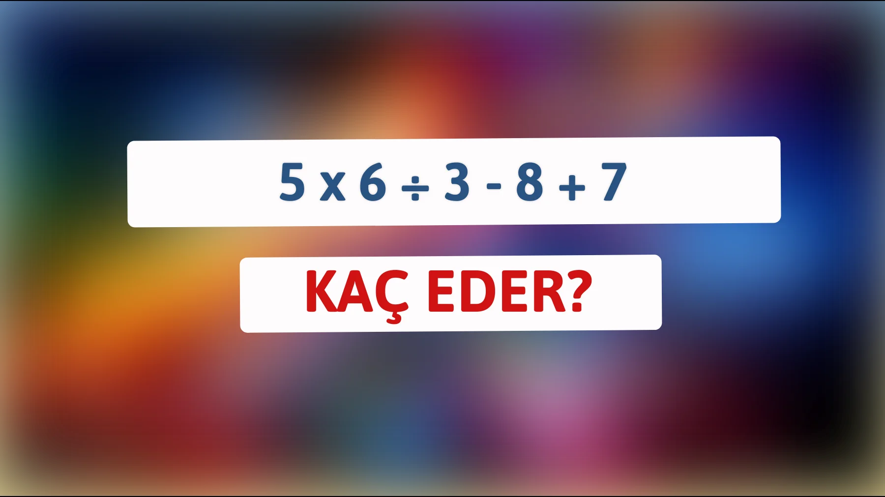 Bu sadece bir matematik sorusu değil! Zekânı test et: 5 x 6 ÷ 3 - 8 + 7 kaç eder?"