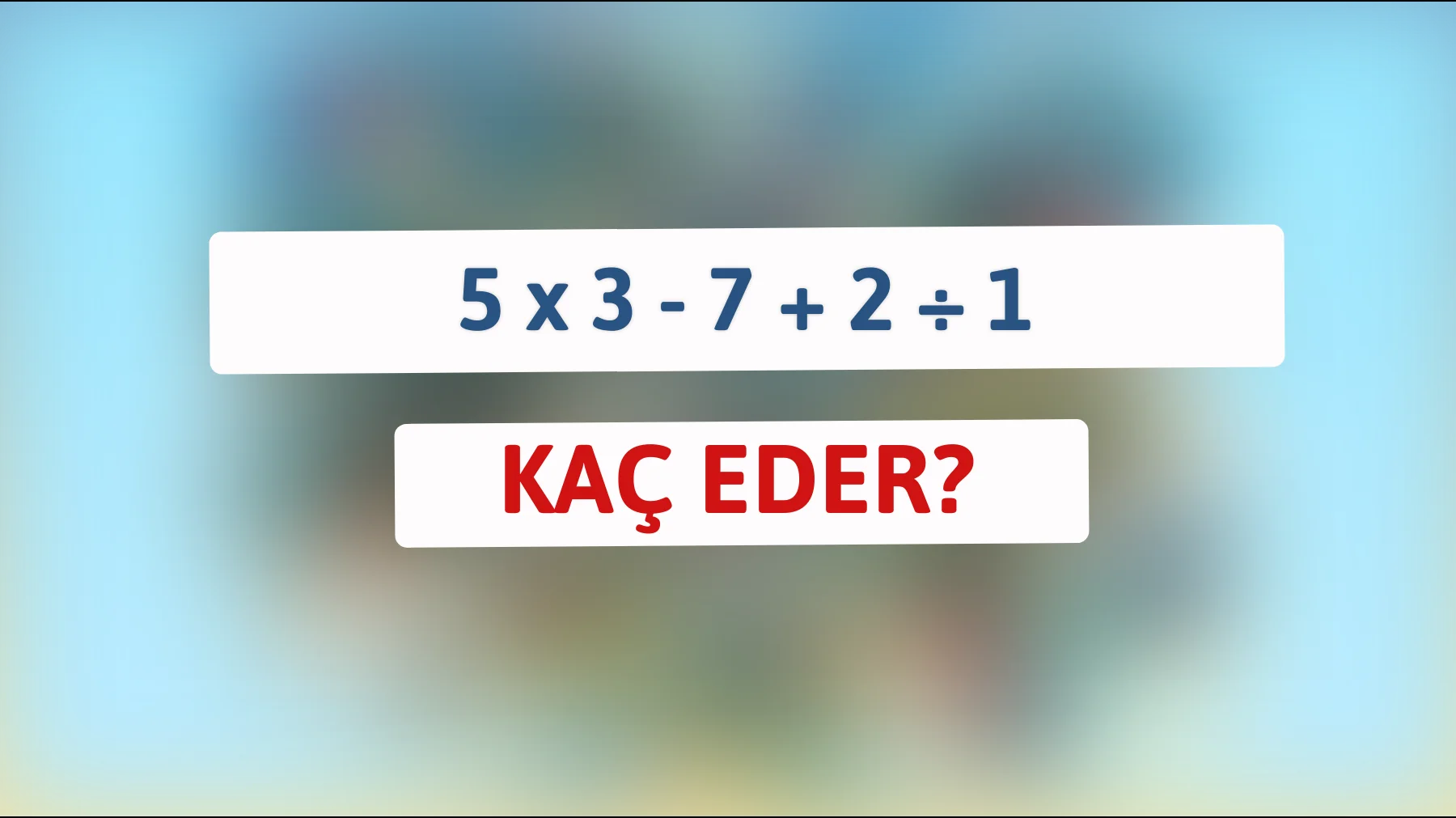 Bu matematik bulmacasını yalnızca dehalar çözebilir: 5 x 3 - 7 + 2 ÷ 1 kaç eder?"