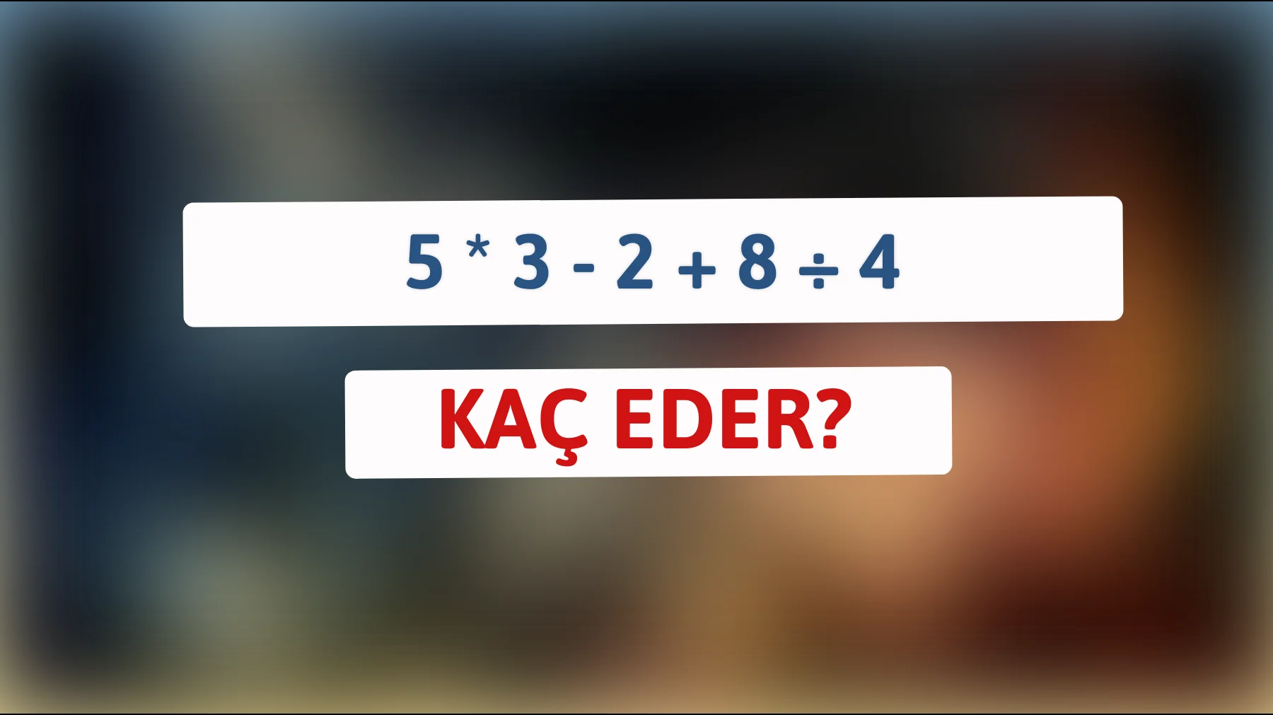 Zihin gücünü test etmeye hazır mısın? Matematikteki gizemi çöz ve kendini dâhi ilan et! 5 * 3 - 2 + 8 ÷ 4 kaç eder?"